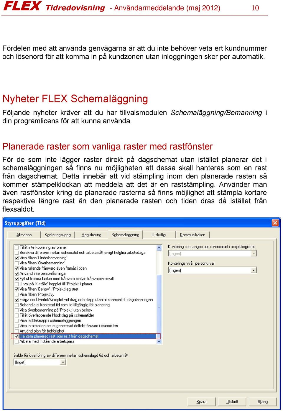 Planerade raster som vanliga raster med rastfönster För de som inte lägger raster direkt på dagschemat utan istället planerar det i schemaläggningen så finns nu möjligheten att dessa skall hanteras