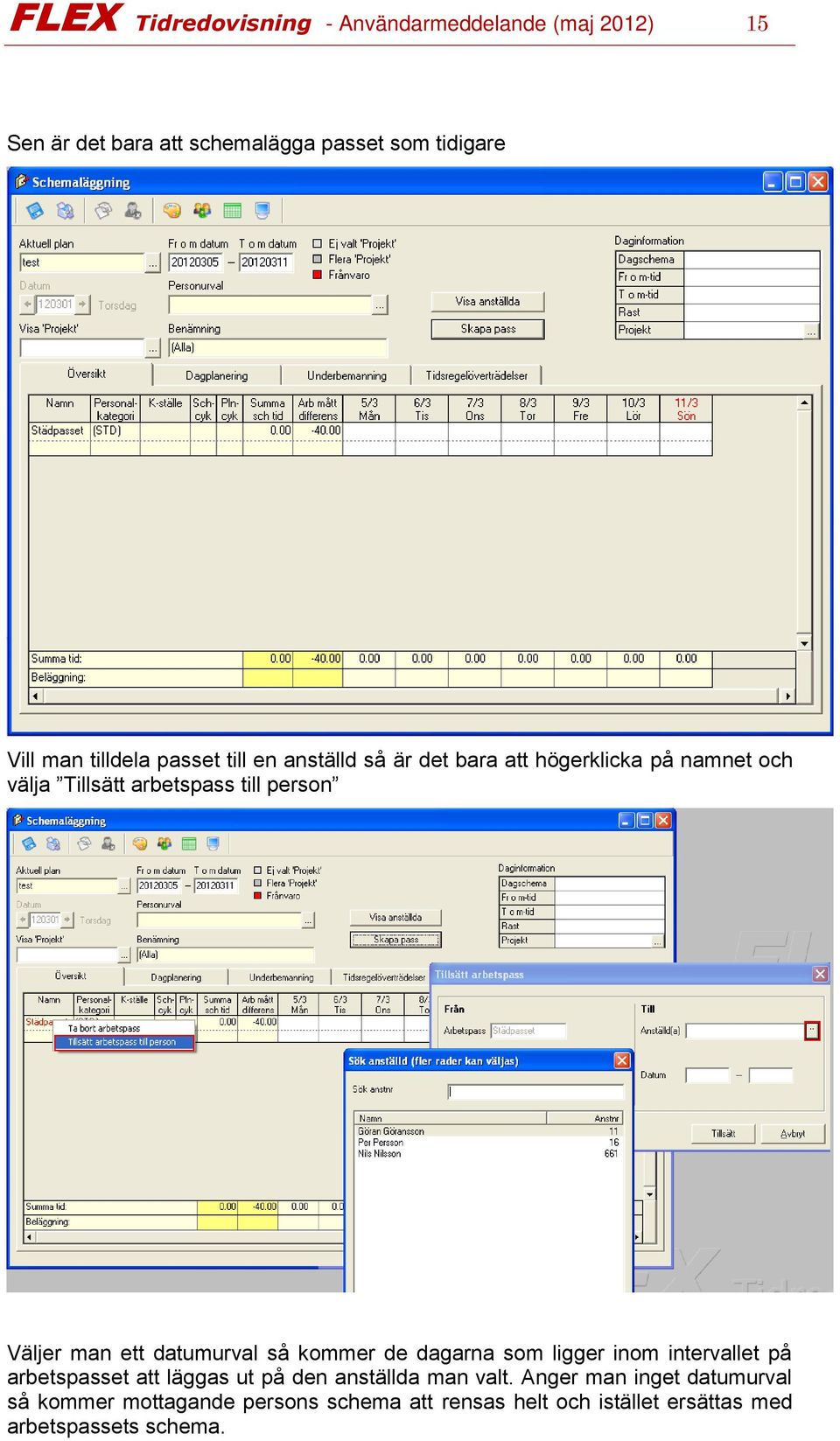 man ett datumurval så kommer de dagarna som ligger inom intervallet på arbetspasset att läggas ut på den anställda man