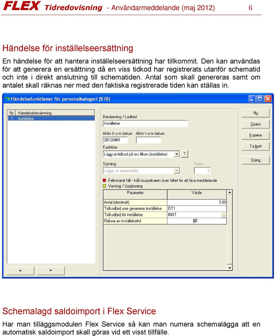 Den kan användas för att generera en ersättning då en viss tidkod har registrerats utanför schematid och inte i direkt anslutning till schematiden.