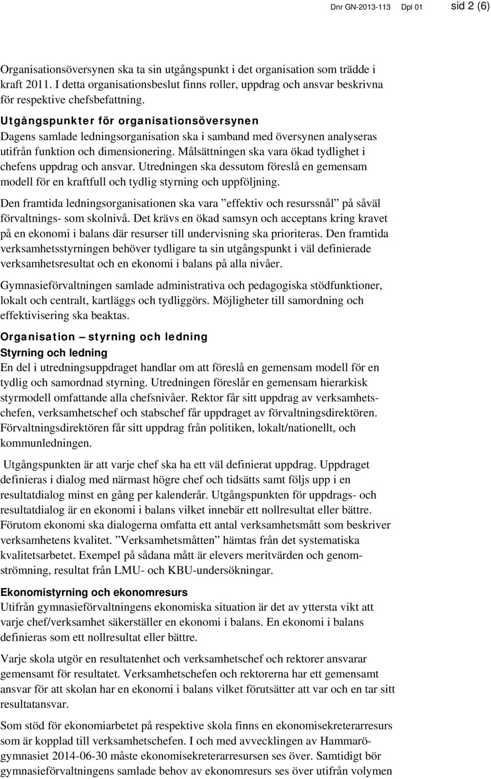 Utgångspunkter för organisationsöversynen Dagens samlade ledningsorganisation ska i samband med översynen analyseras utifrån funktion och dimensionering.