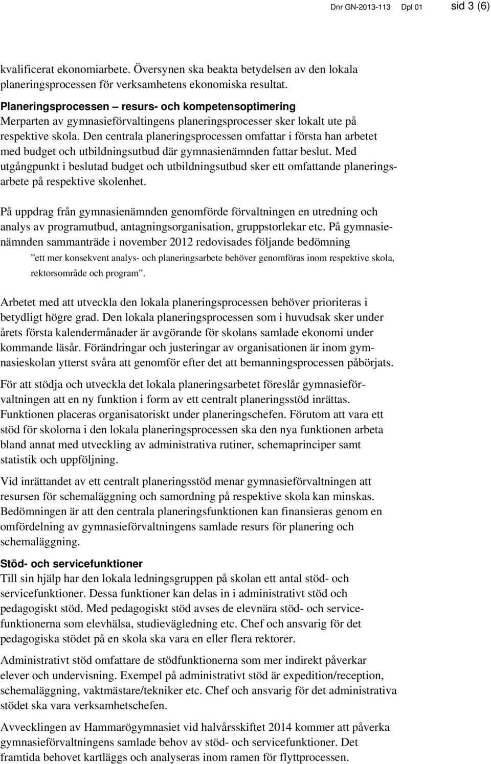 Den centrala planeringsprocessen omfattar i första han arbetet med budget och utbildningsutbud där gymnasienämnden fattar beslut.