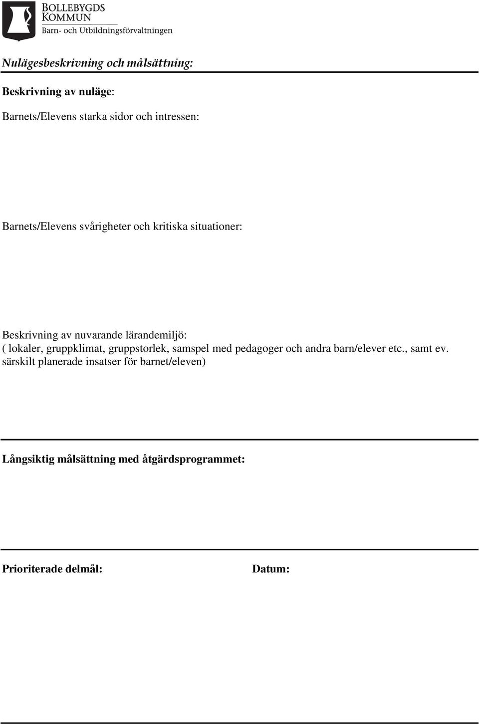 gruppklimat, gruppstorlek, samspel med pedagoger och andra barn/elever etc., samt ev.