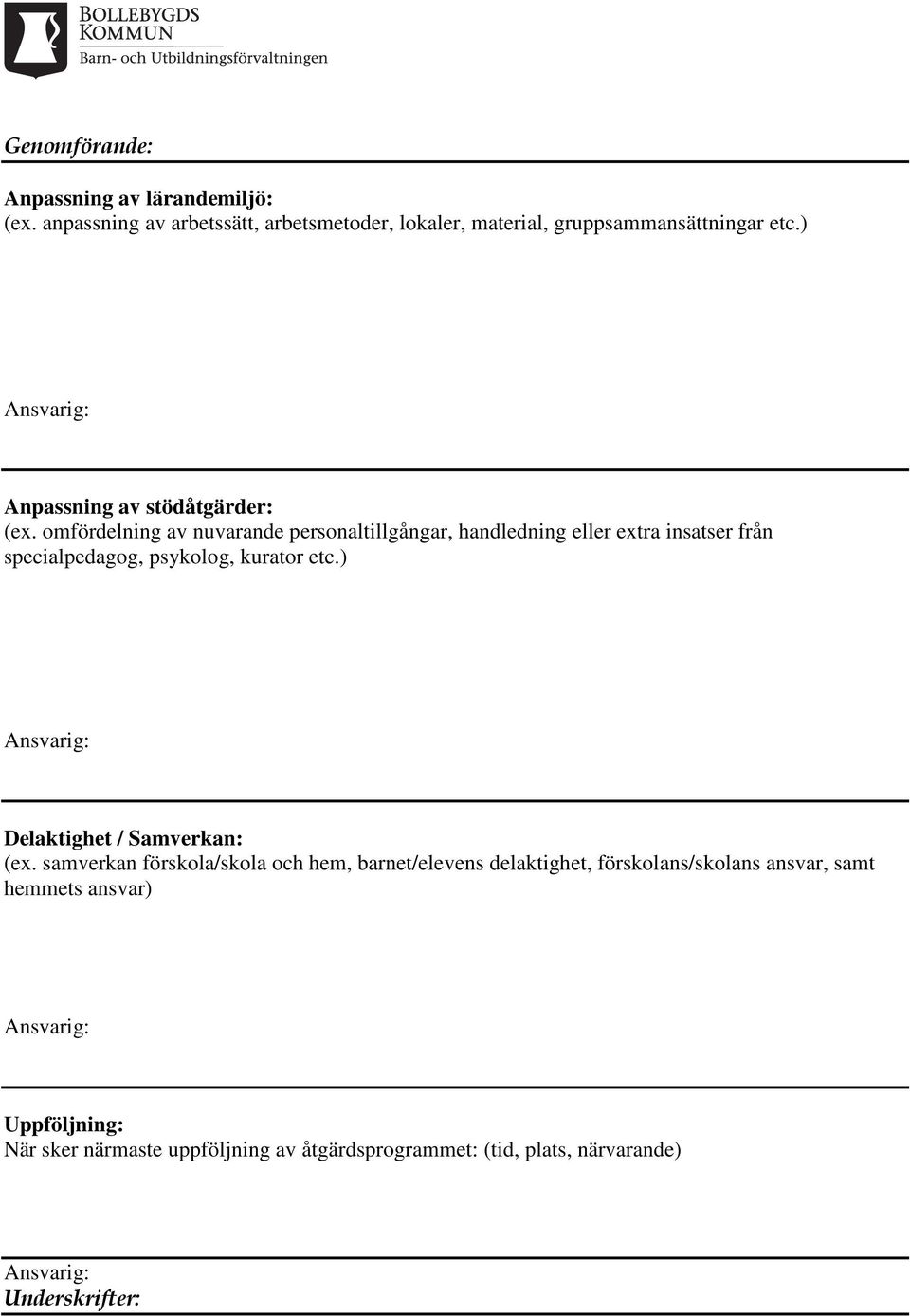 omfördelning av nuvarande personaltillgångar, handledning eller extra insatser från specialpedagog, psykolog, kurator etc.