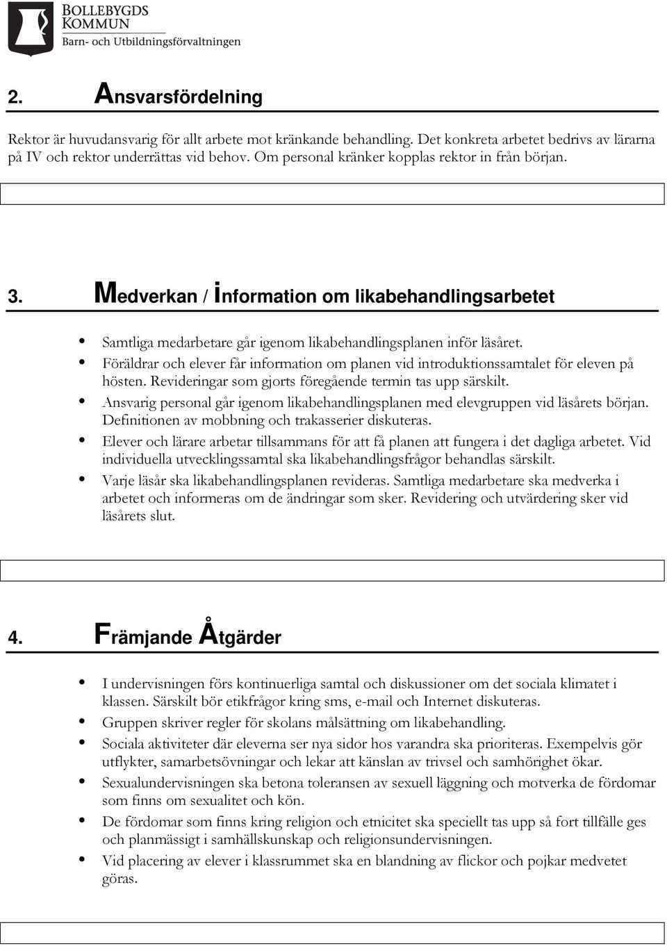 Föräldrar och elever får information om planen vid introduktionssamtalet för eleven på hösten. Revideringar som gjorts föregående termin tas upp särskilt.