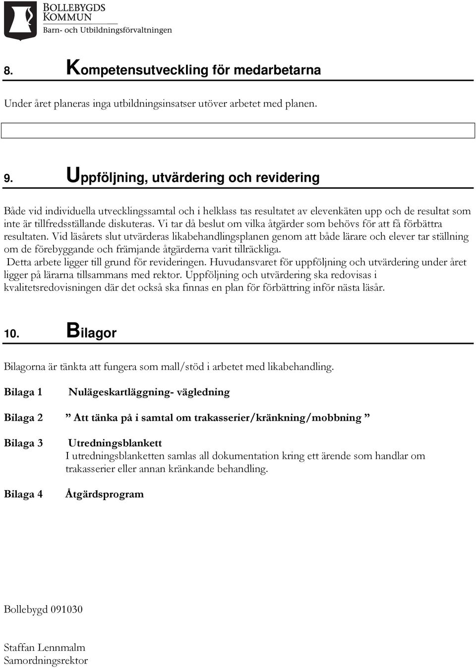 Vi tar då beslut om vilka åtgärder som behövs för att få förbättra resultaten.