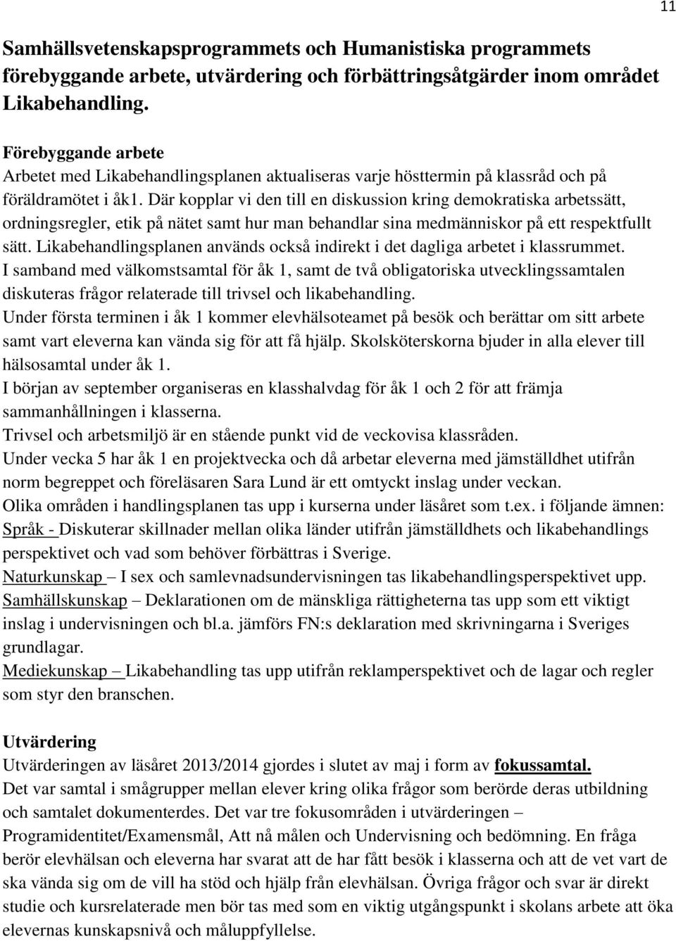 Där kopplar vi den till en diskussion kring demokratiska arbetssätt, ordningsregler, etik på nätet samt hur man behandlar sina medmänniskor på ett respektfullt sätt.