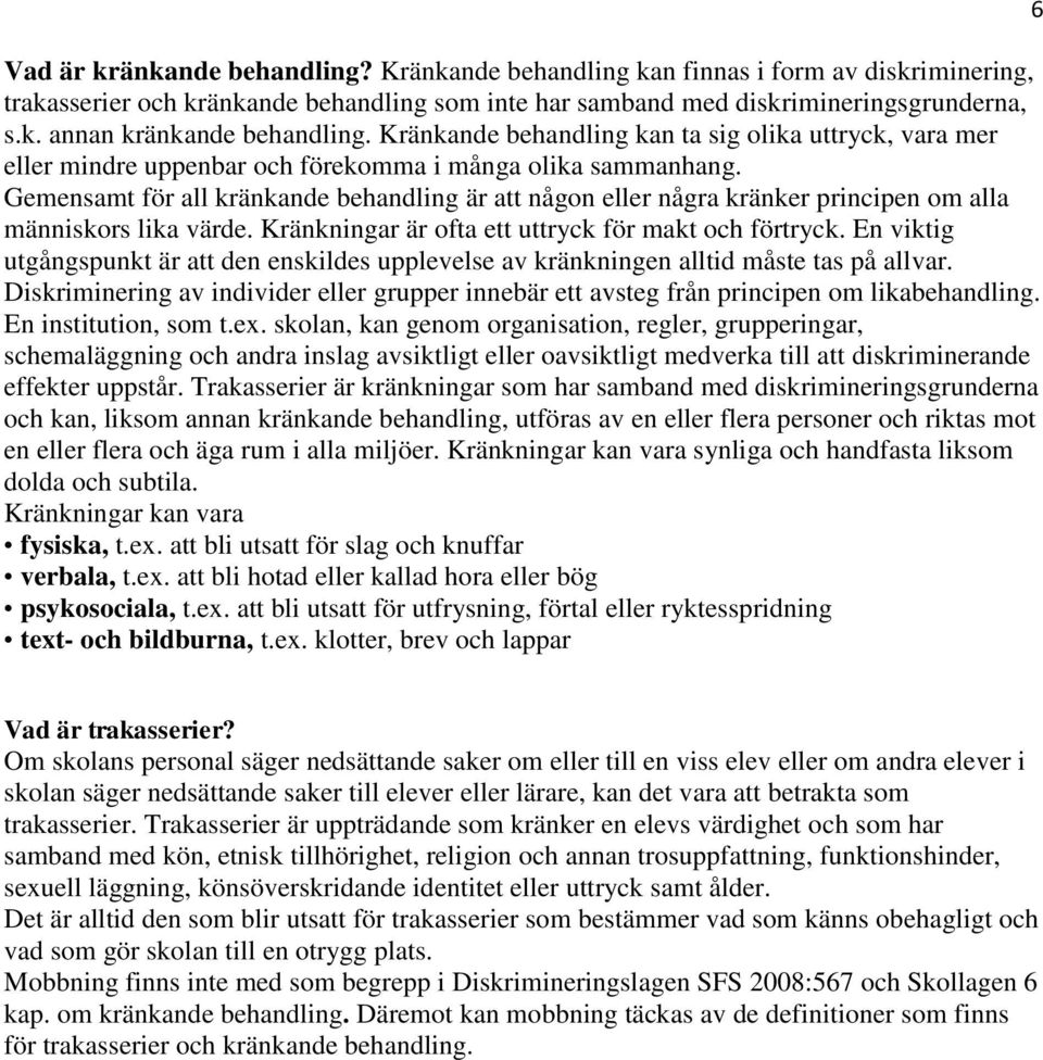 Gemensamt för all kränkande behandling är att någon eller några kränker principen om alla människors lika värde. Kränkningar är ofta ett uttryck för makt och förtryck.