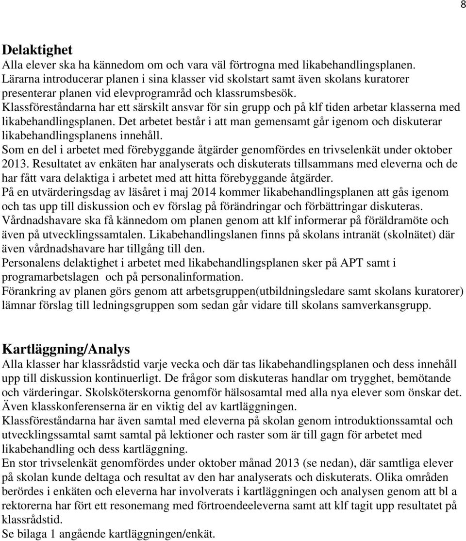 Klassföreståndarna har ett särskilt ansvar för sin grupp och på klf tiden arbetar klasserna med likabehandlingsplanen.