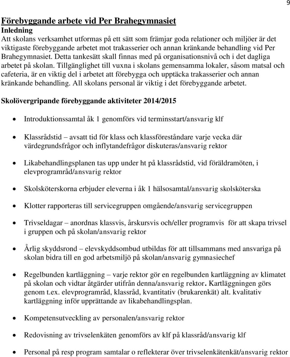 Tillgänglighet till vuxna i skolans gemensamma lokaler, såsom matsal och cafeteria, är en viktig del i arbetet att förebygga och upptäcka trakasserier och annan kränkande behandling.