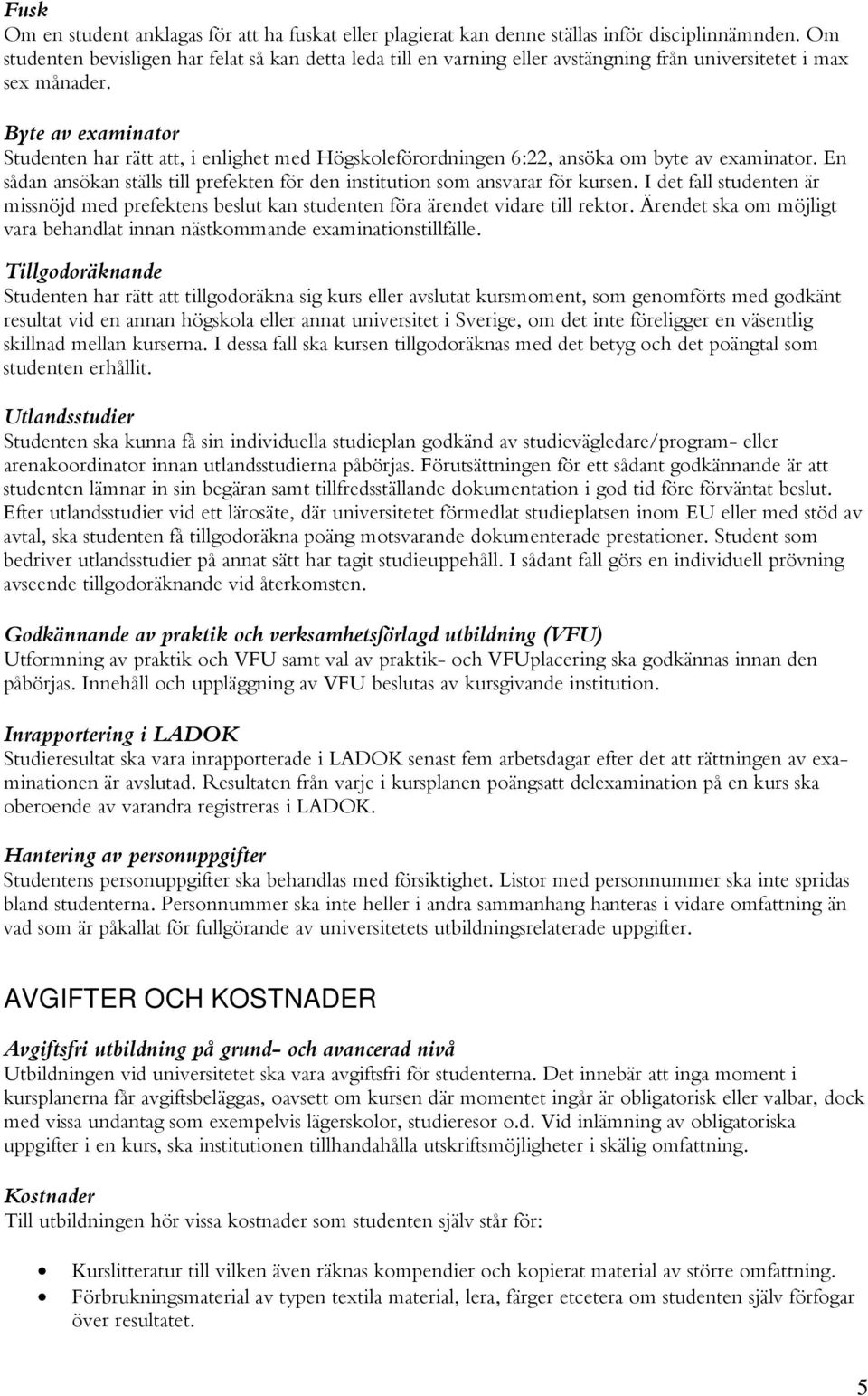 Byte av examinator Studenten har rätt att, i enlighet med Högskoleförordningen 6:22, ansöka om byte av examinator. En sådan ansökan ställs till prefekten för den institution som ansvarar för kursen.