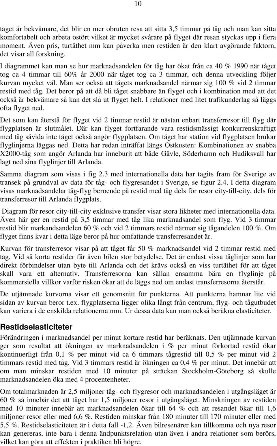 I diagrammet kan man se hur marknadsandelen för tåg har ökat från ca 40 % 1990 när tåget tog ca 4 timmar till 60% år 2000 när tåget tog ca 3 timmar, och denna utveckling följer kurvan mycket väl.