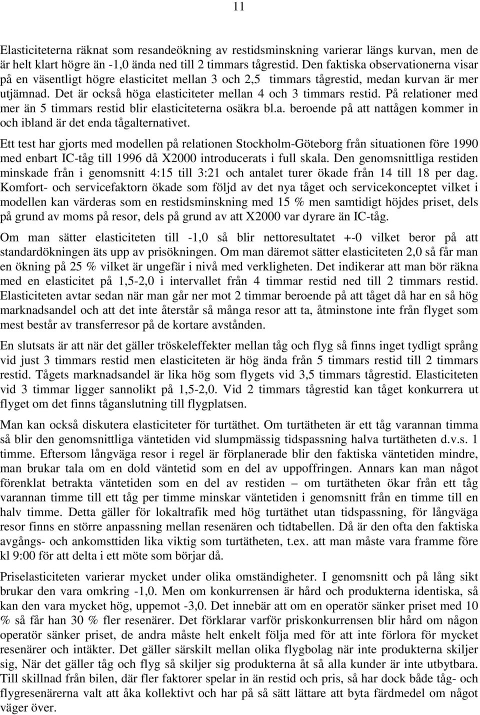 På relationer med mer än 5 timmars restid blir elasticiteterna osäkra bl.a. beroende på att nattågen kommer in och ibland är det enda tågalternativet.