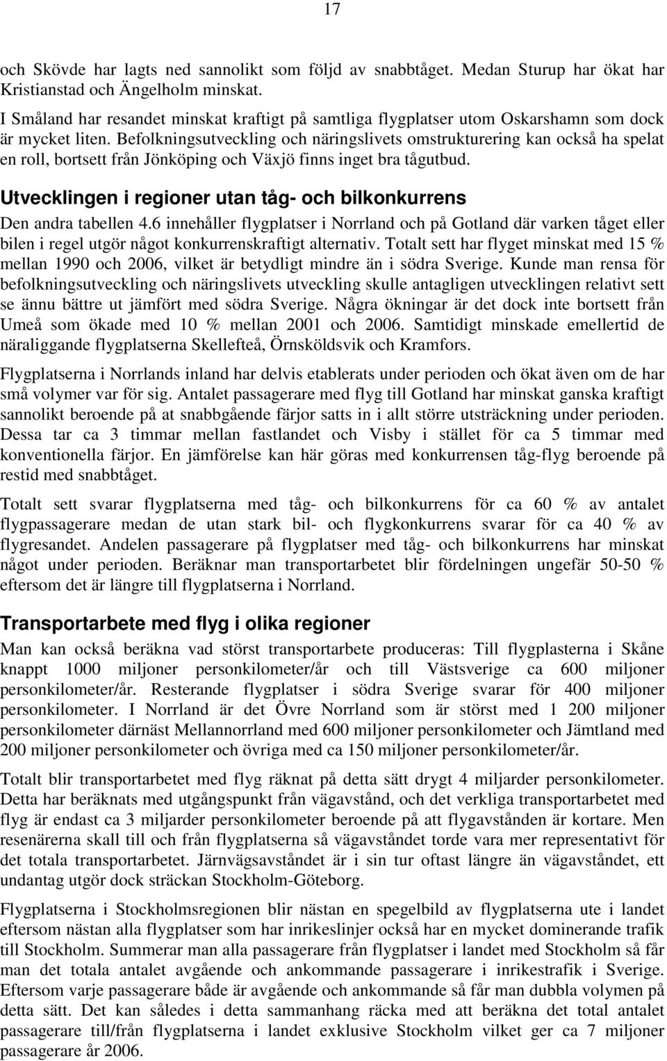 Befolkningsutveckling och näringslivets omstrukturering kan också ha spelat en roll, bortsett från Jönköping och Växjö finns inget bra tågutbud.