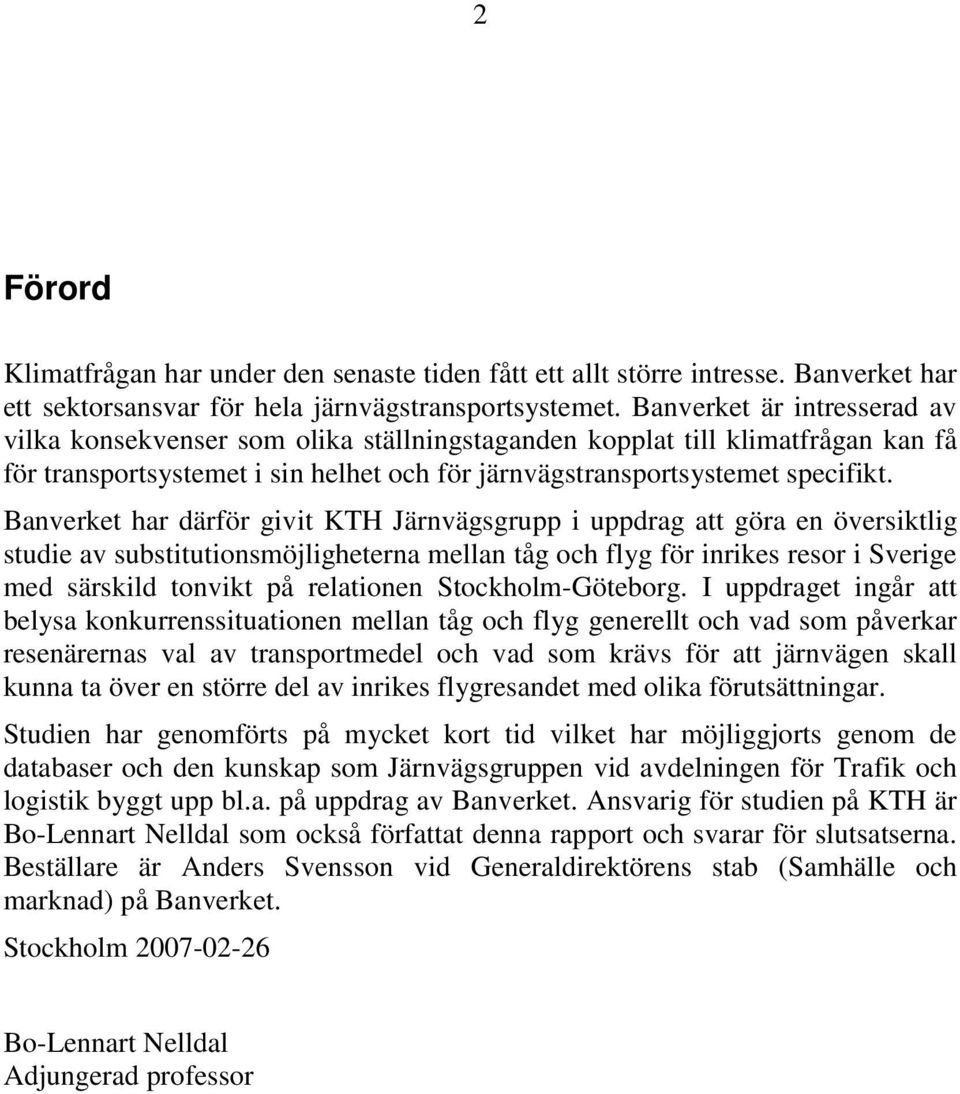 Banverket har därför givit KTH Järnvägsgrupp i uppdrag att göra en översiktlig studie av substitutionsmöjligheterna mellan tåg och flyg för inrikes resor i Sverige med särskild tonvikt på relationen