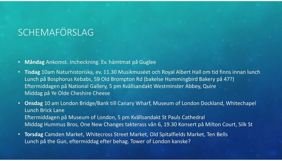 ) Eftermiddagen på National Gallery, 5 pm Kvällsandakt Westminster Abbey, Quire Middag på Ye Olde Cheshire Cheese Onsdag 10 am London Bridge/Bank till Canary Wharf, Museum of London Dockland,