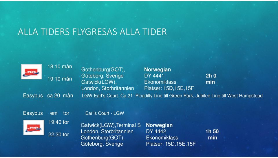 Ca 21 Picadilly Line till Green Park, Jubilee Line till West Hampstead Easybus em tor Earl s Court - LGW 19:40 tor 22:30
