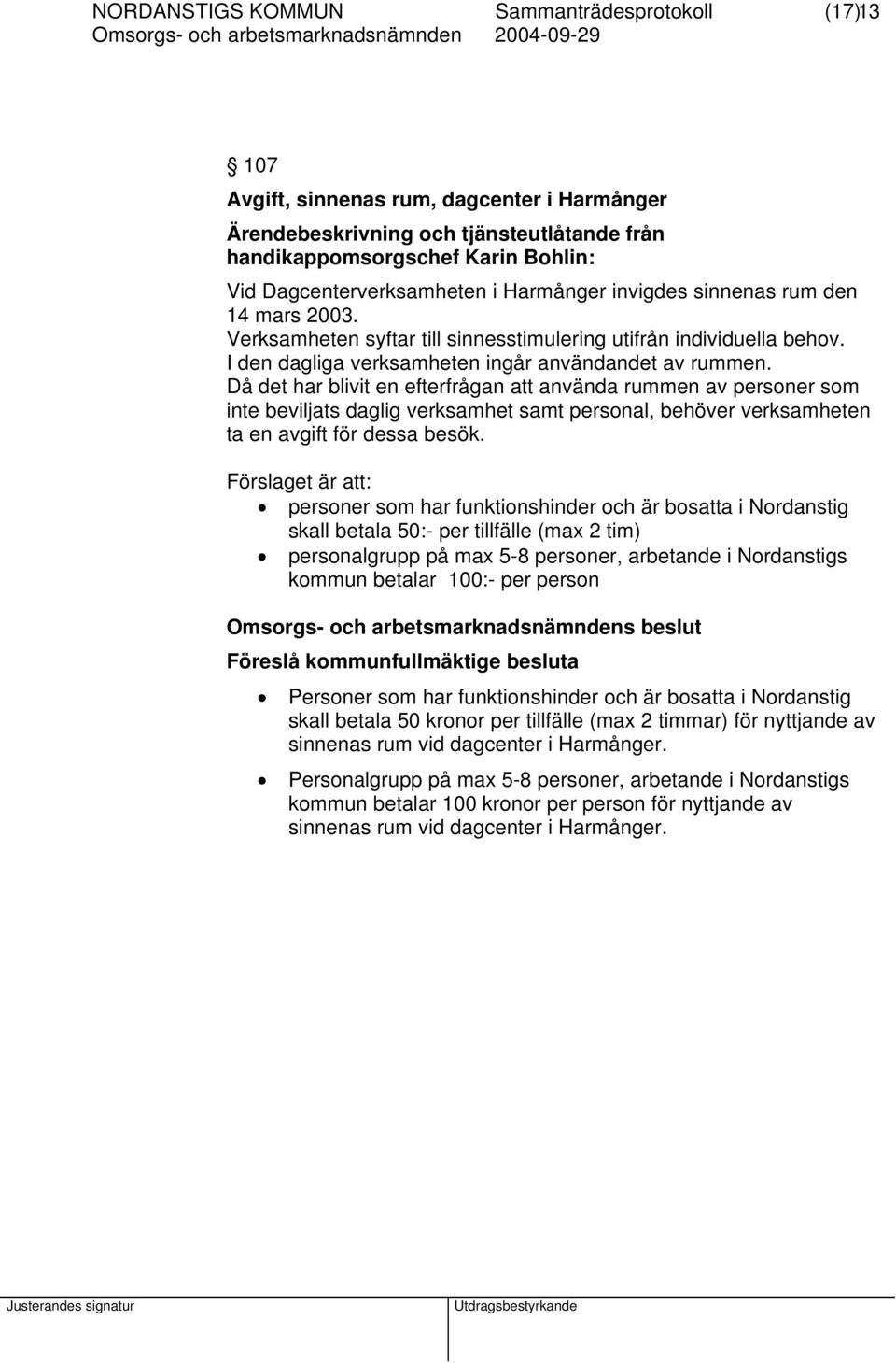 Då det har blivit en efterfrågan att använda rummen av personer som inte beviljats daglig verksamhet samt personal, behöver verksamheten ta en avgift för dessa besök.