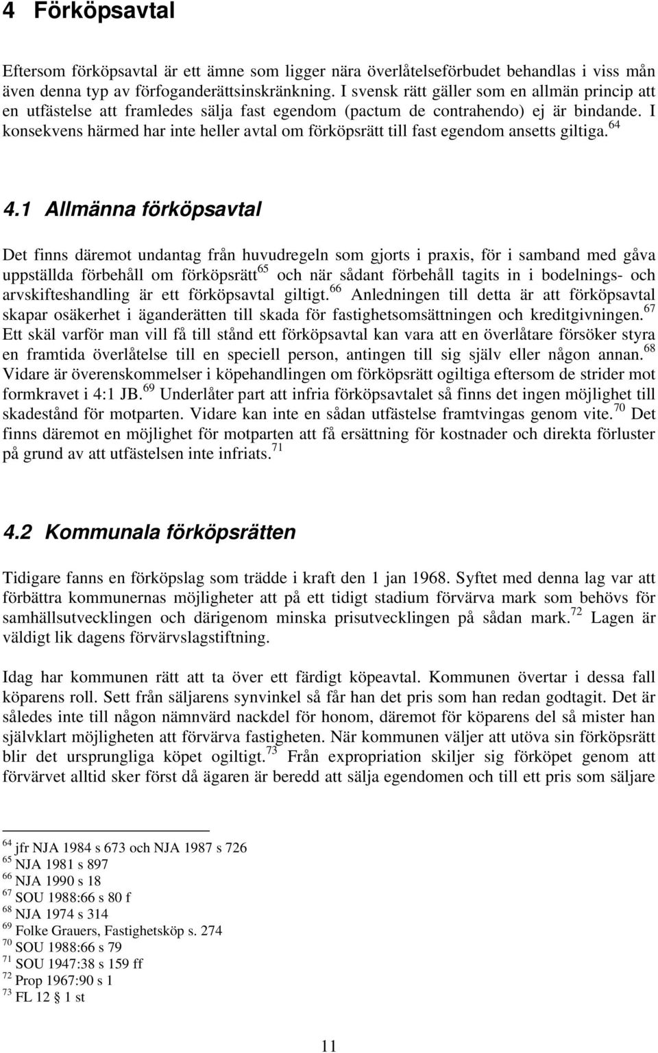 I konsekvens härmed har inte heller avtal om förköpsrätt till fast egendom ansetts giltiga. 64 4.