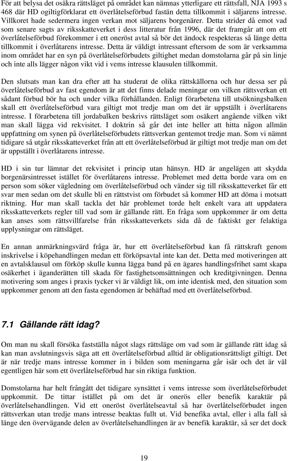 Detta strider då emot vad som senare sagts av riksskatteverket i dess litteratur från 1996, där det framgår att om ett överlåtelseförbud förekommer i ett oneröst avtal så bör det ändock respekteras