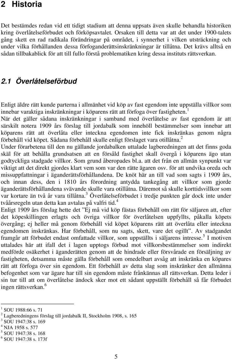 är tillåtna. Det krävs alltså en sådan tillbakablick för att till fullo förstå problematiken kring dessa instituts rättsverkan. 2.