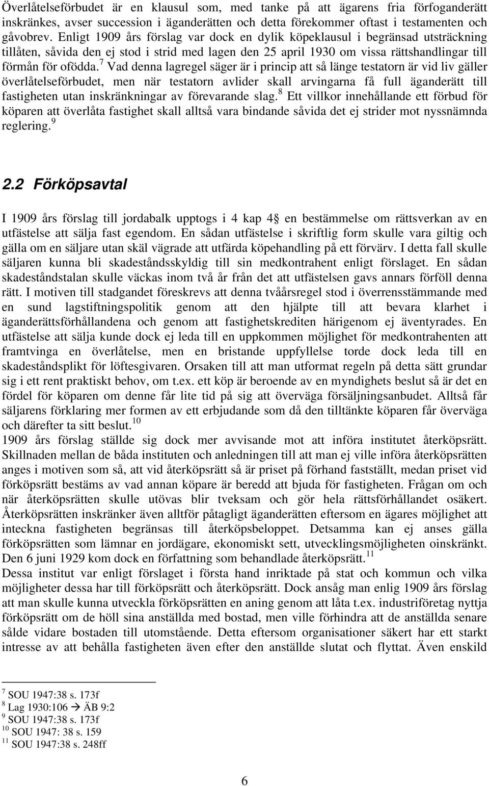 7 Vad denna lagregel säger är i princip att så länge testatorn är vid liv gäller överlåtelseförbudet, men när testatorn avlider skall arvingarna få full äganderätt till fastigheten utan