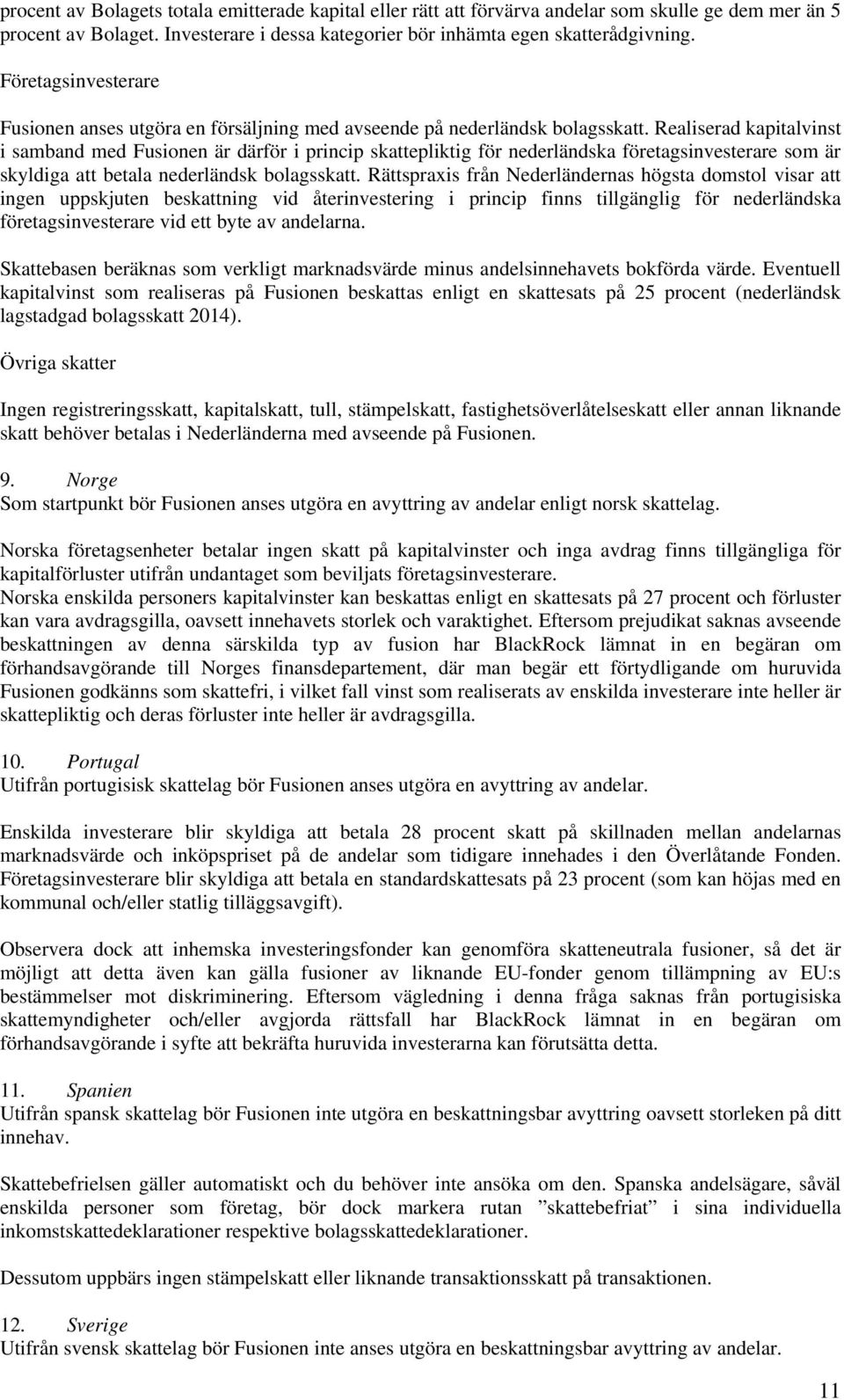 Realiserad kapitalvinst i samband med Fusionen är därför i princip skattepliktig för nederländska företagsinvesterare som är skyldiga att betala nederländsk bolagsskatt.