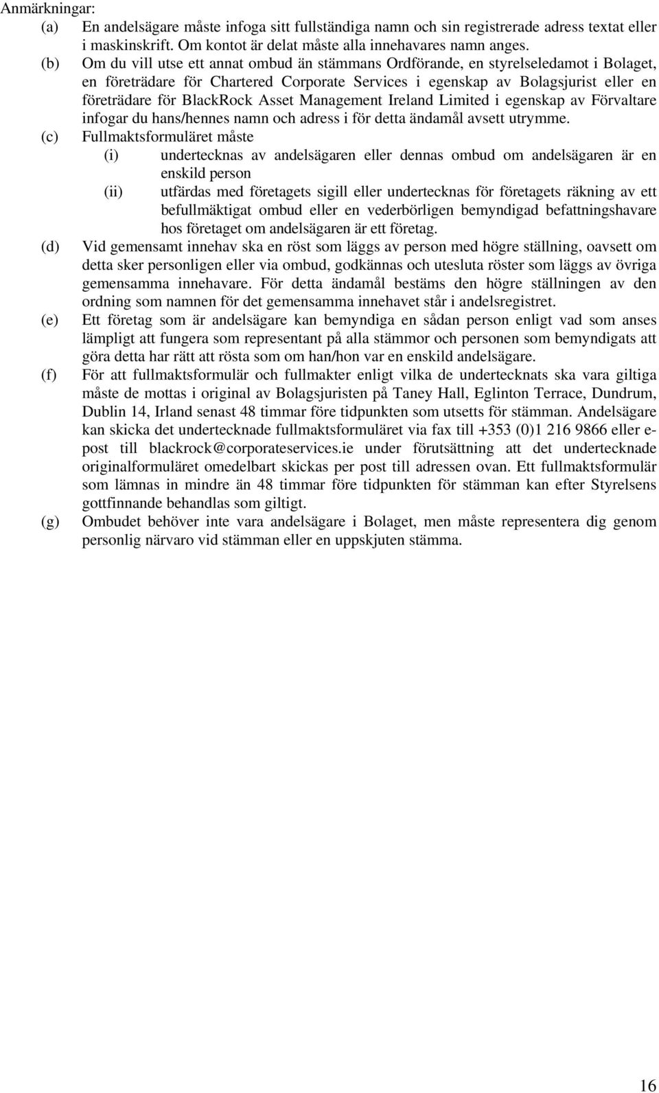 Asset Management Ireland Limited i egenskap av Förvaltare infogar du hans/hennes namn och adress i för detta ändamål avsett utrymme.