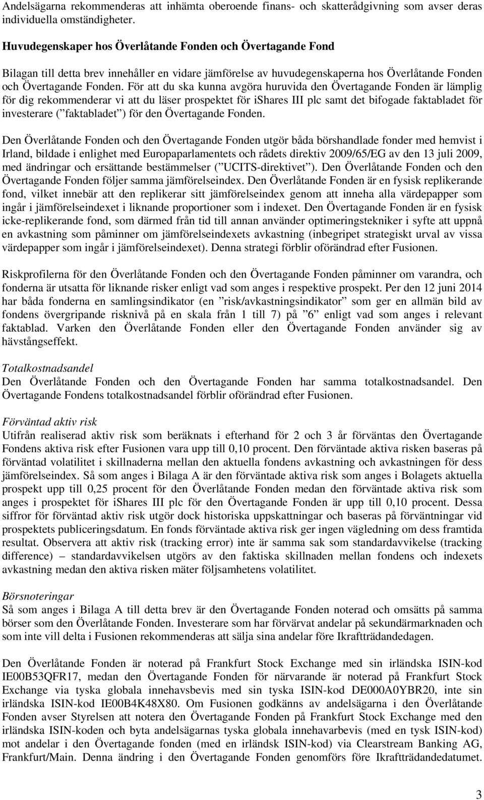 För att du ska kunna avgöra huruvida den Övertagande Fonden är lämplig för dig rekommenderar vi att du läser prospektet för ishares III plc samt det bifogade faktabladet för investerare ( faktabladet