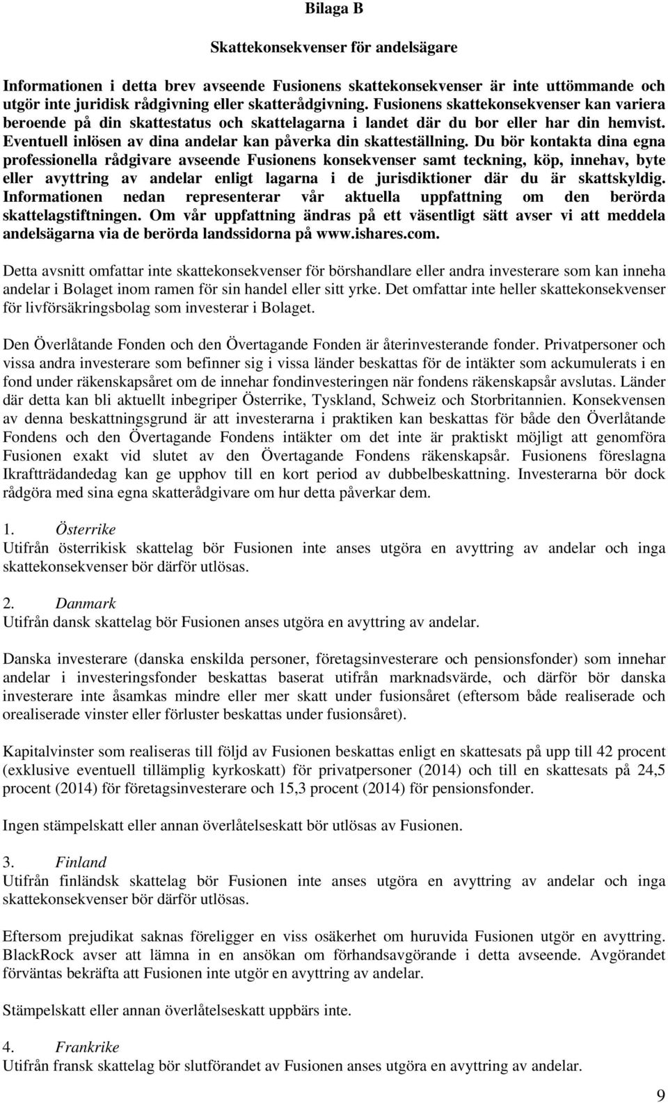 Du bör kontakta dina egna professionella rådgivare avseende Fusionens konsekvenser samt teckning, köp, innehav, byte eller avyttring av andelar enligt lagarna i de jurisdiktioner där du är