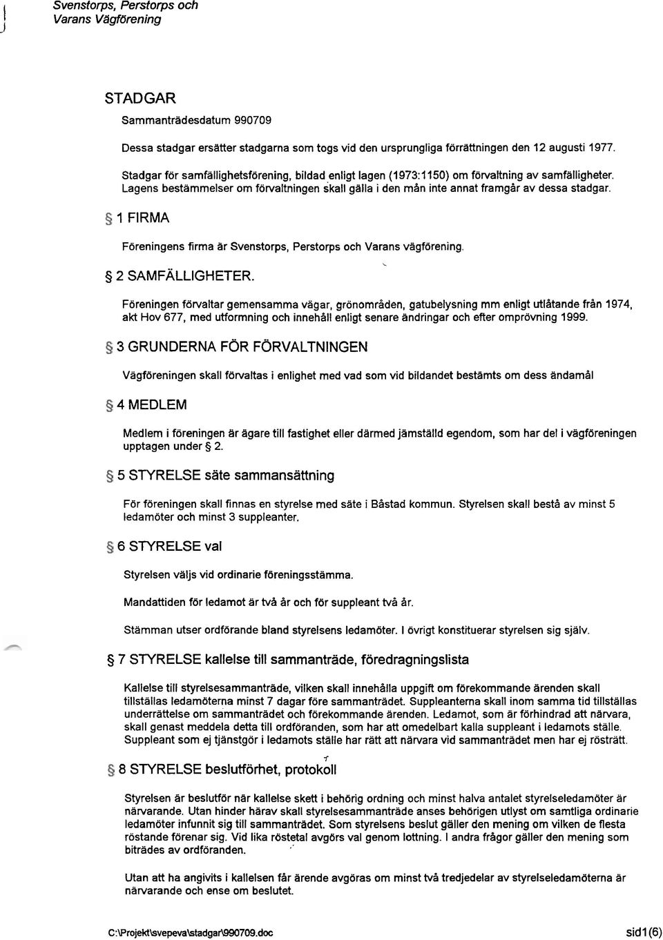 1 FIRMA Föreningens firma är Svenstorps, Perstorps och Varans vägförening. S 2 SAMFALLIGHETER.