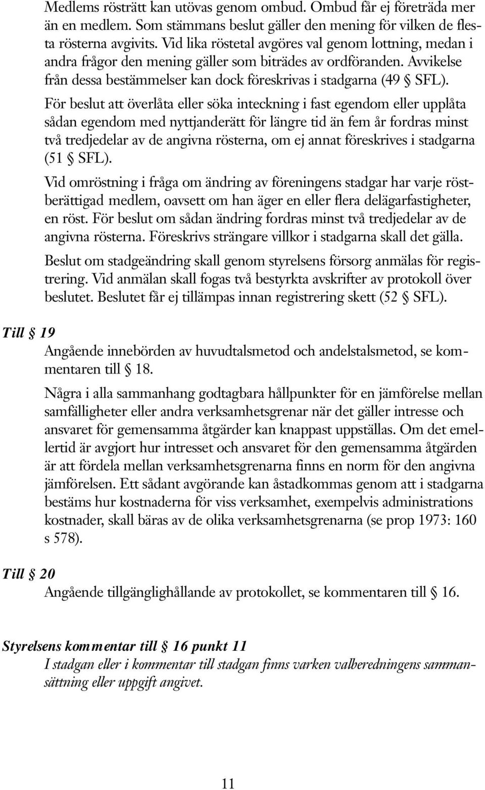 För beslut att överlåta eller söka inteckning i fast egendom eller upplåta sådan egendom med nyttjanderätt för längre tid än fem år fordras minst två tredjedelar av de angivna rösterna, om ej annat