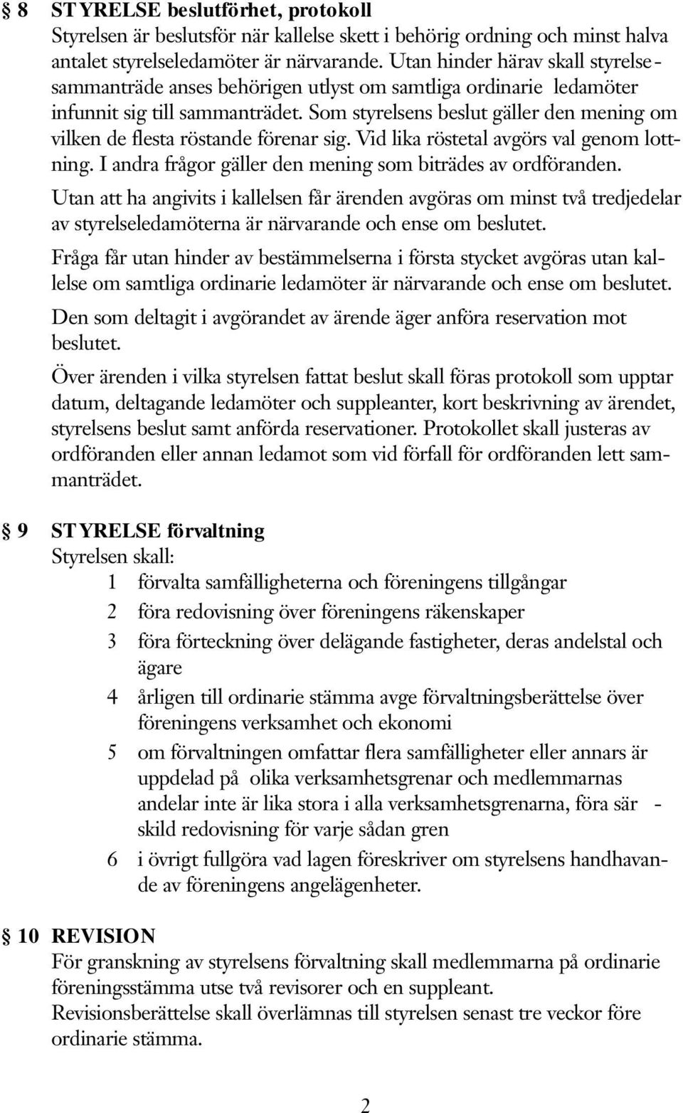 Som styrelsens beslut gäller den mening om vilken de flesta röstande förenar sig. Vid lika röstetal avgörs val genom lottning. I andra frågor gäller den mening som biträdes av ordföranden.