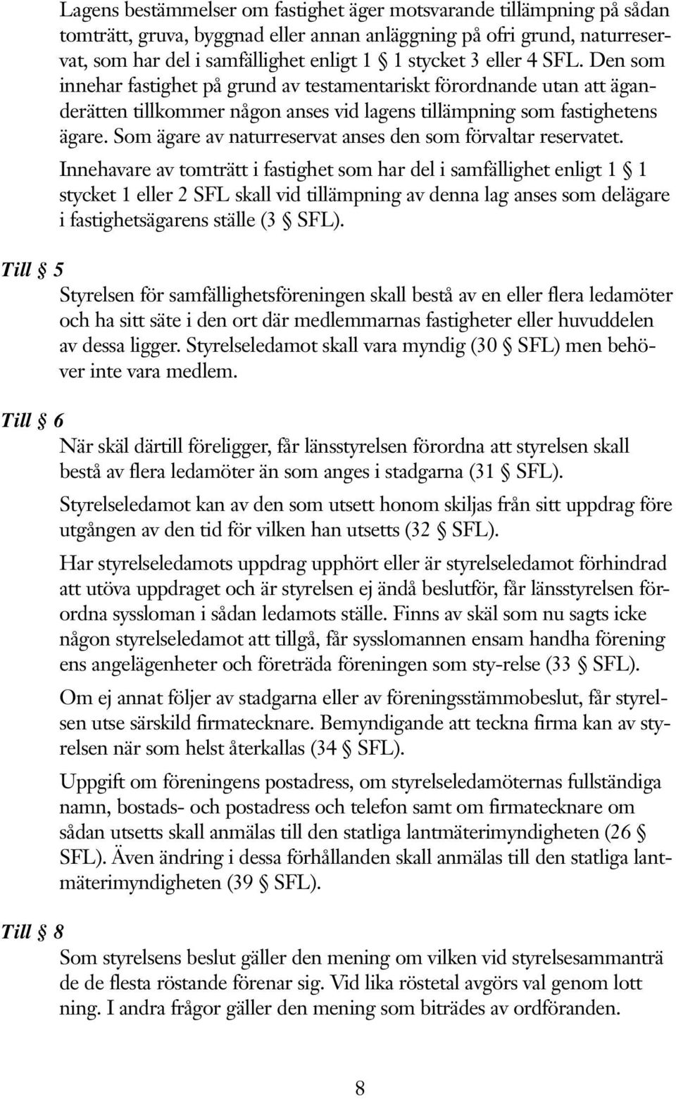 Som ägare av naturreservat anses den som förvaltar reservatet.