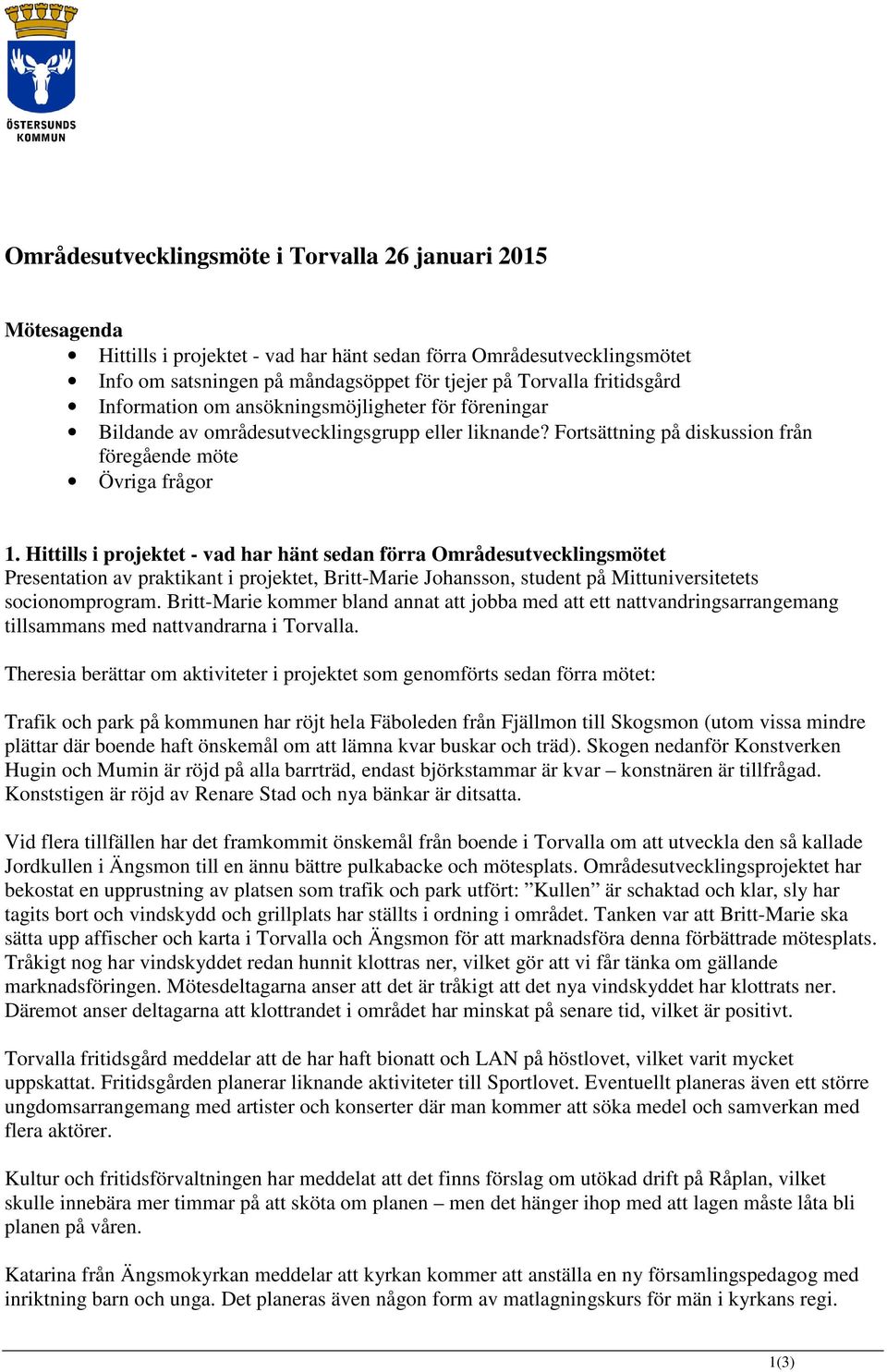 Hittills i projektet - vad har hänt sedan förra Områdesutvecklingsmötet Presentation av praktikant i projektet, Britt-Marie Johansson, student på Mittuniversitetets socionomprogram.