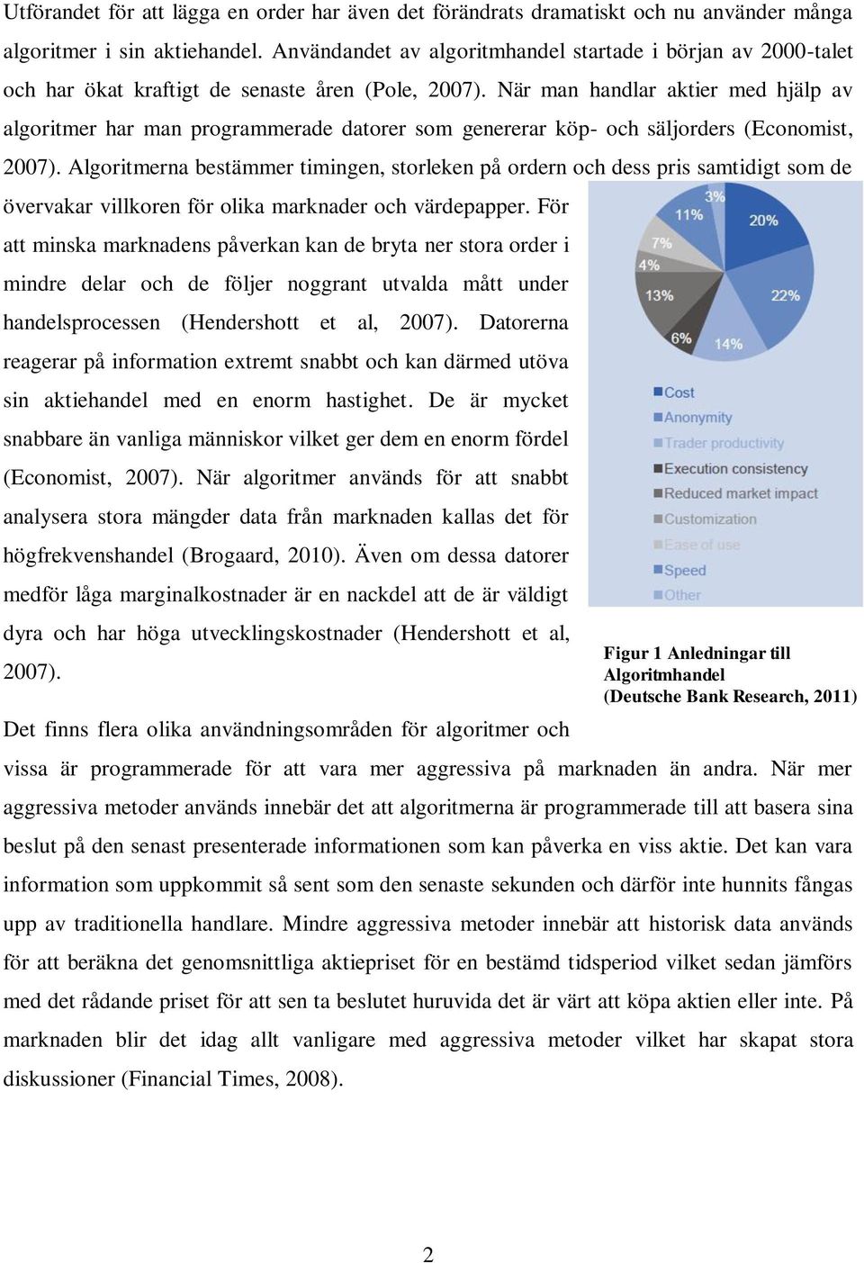 När man handlar aktier med hjälp av algoritmer har man programmerade datorer som genererar köp- och säljorders (Economist, 2007).