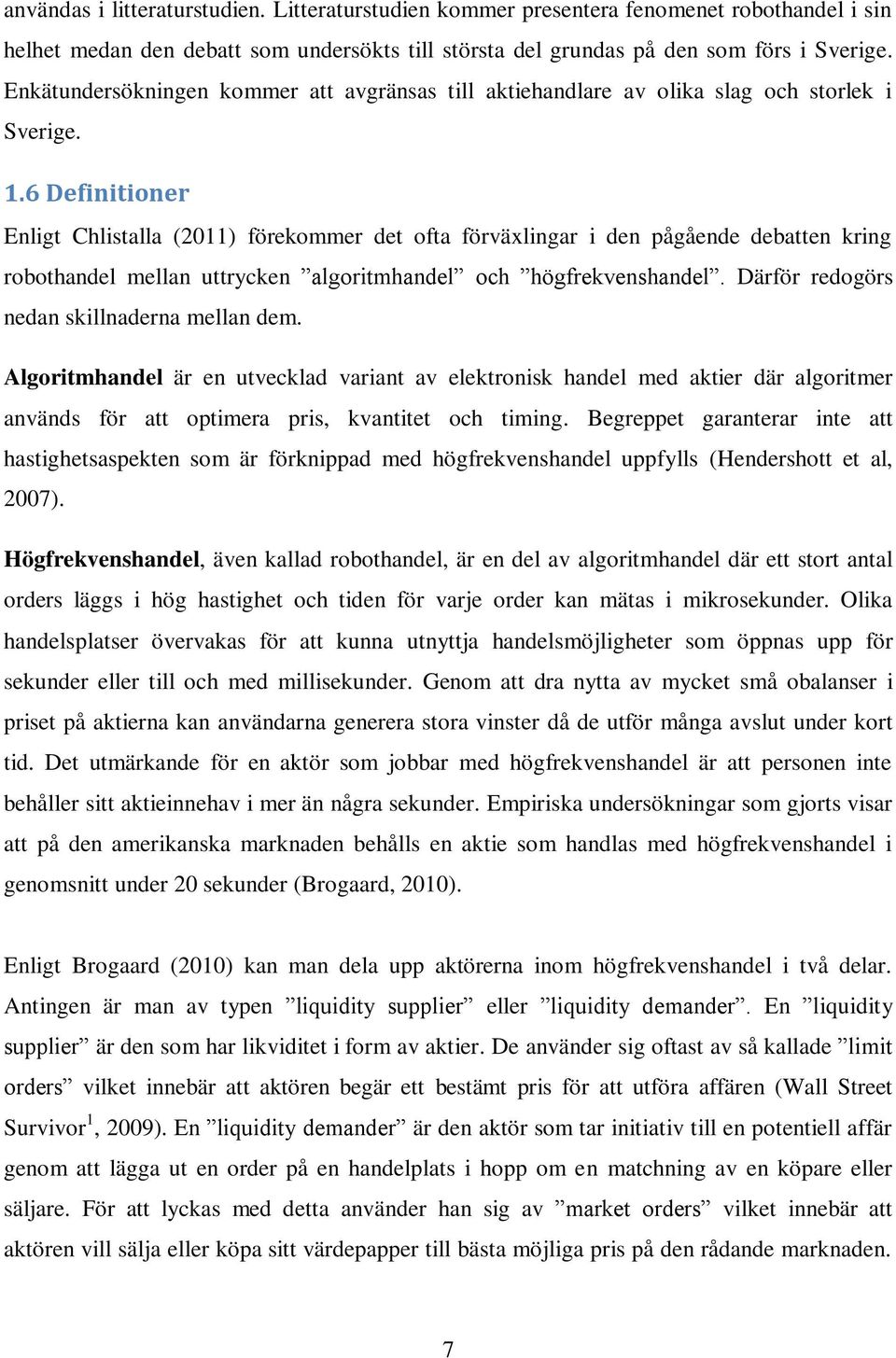 6 Definitioner Enligt Chlistalla (2011) förekommer det ofta förväxlingar i den pågående debatten kring robothandel mellan uttrycken algoritmhandel och högfrekvenshandel.