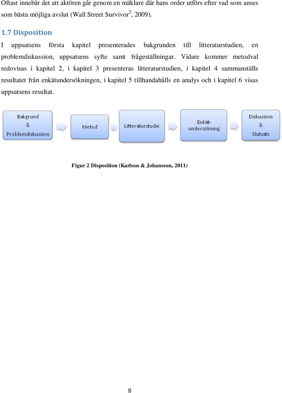 7 Disposition I uppsatsens första kapitel presenterades bakgrunden till litteraturstudien, en problemdiskussion, uppsatsens syfte samt