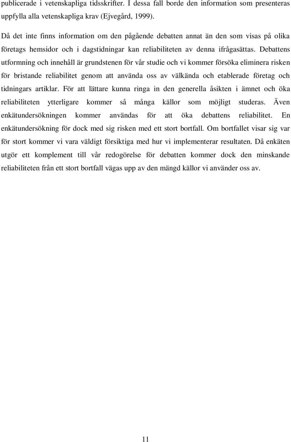 Debattens utformning och innehåll är grundstenen för vår studie och vi kommer försöka eliminera risken för bristande reliabilitet genom att använda oss av välkända och etablerade företag och