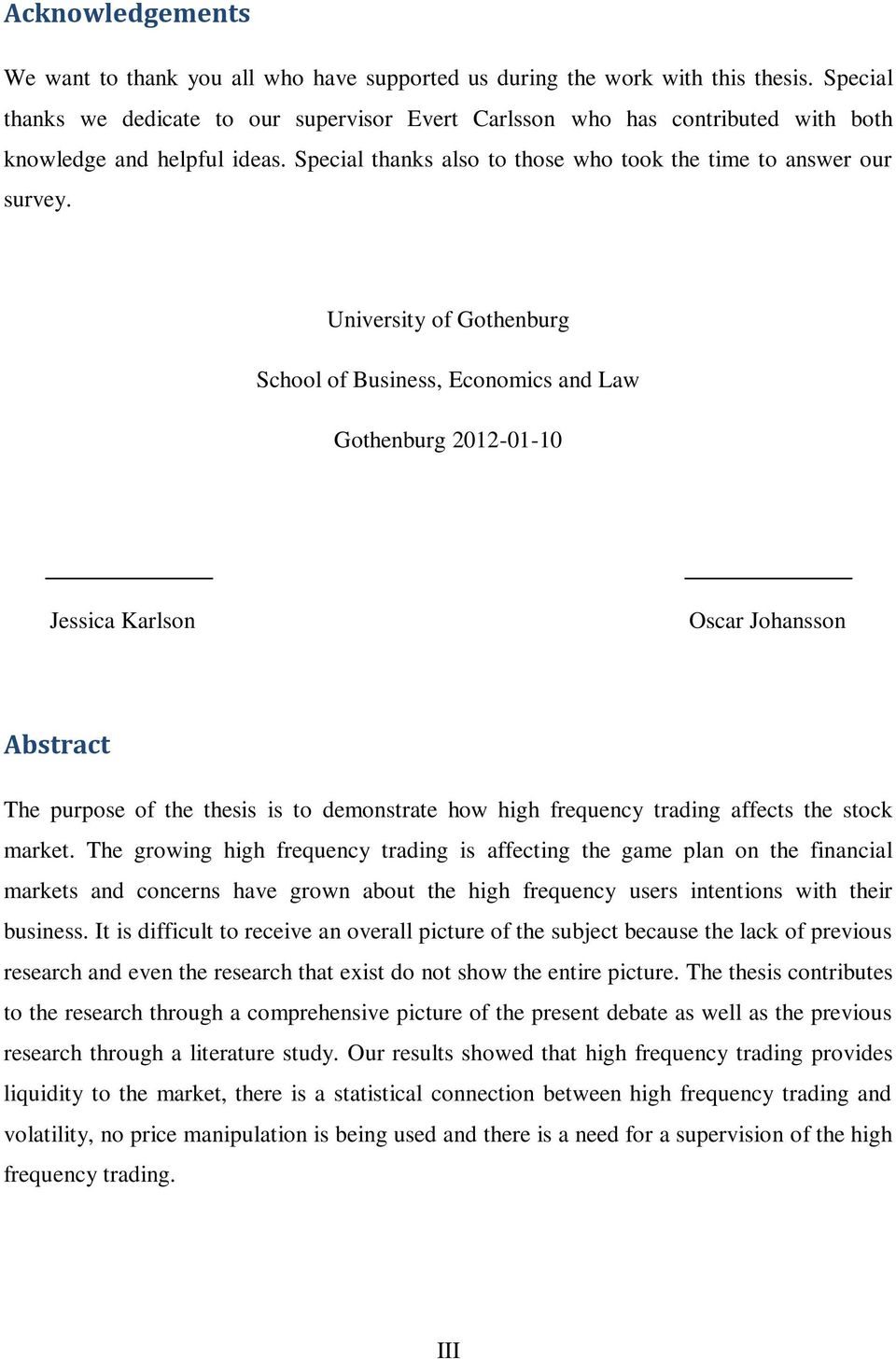 University of Gothenburg School of Business, Economics and Law Gothenburg 2012-01-10 Jessica Karlson Oscar Johansson Abstract The purpose of the thesis is to demonstrate how high frequency trading