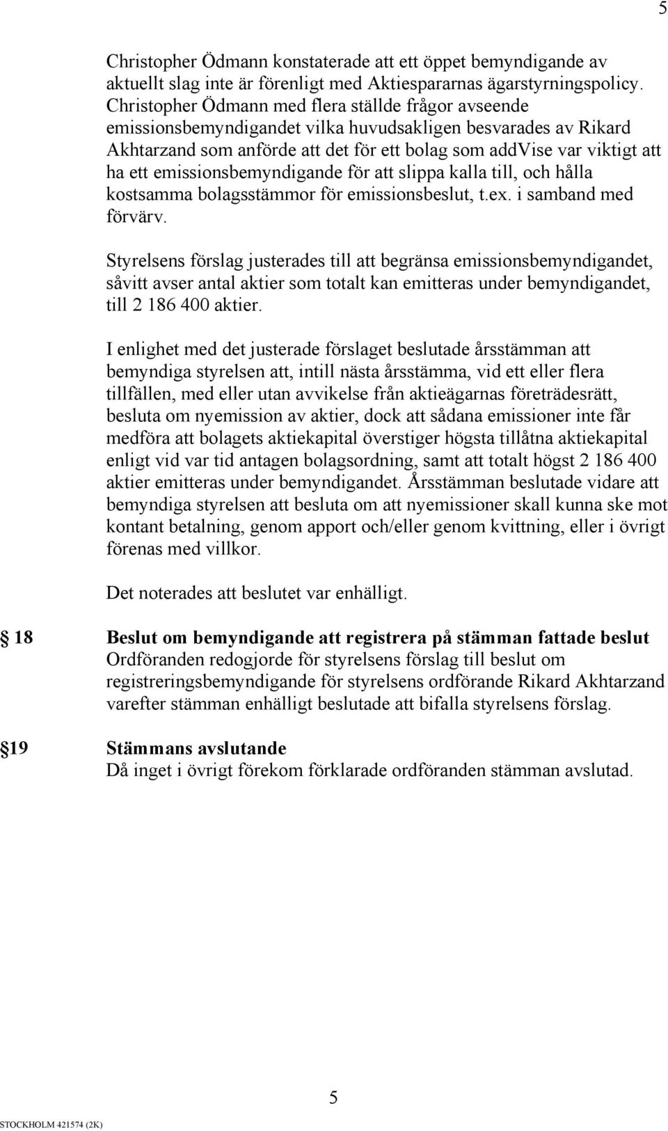 emissionsbemyndigande för att slippa kalla till, och hålla kostsamma bolagsstämmor för emissionsbeslut, t.ex. i samband med förvärv.