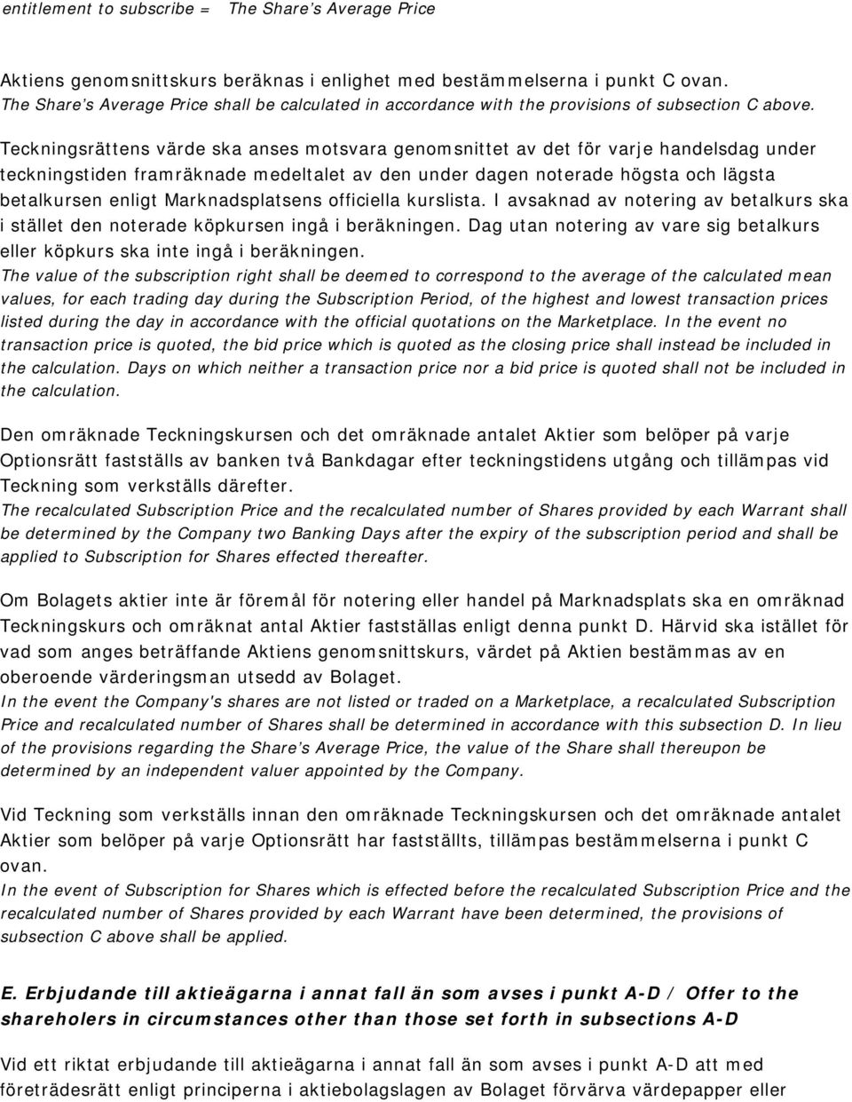 Teckningsrättens värde ska anses motsvara genomsnittet av det för varje handelsdag under teckningstiden framräknade medeltalet av den under dagen noterade högsta och lägsta betalkursen enligt