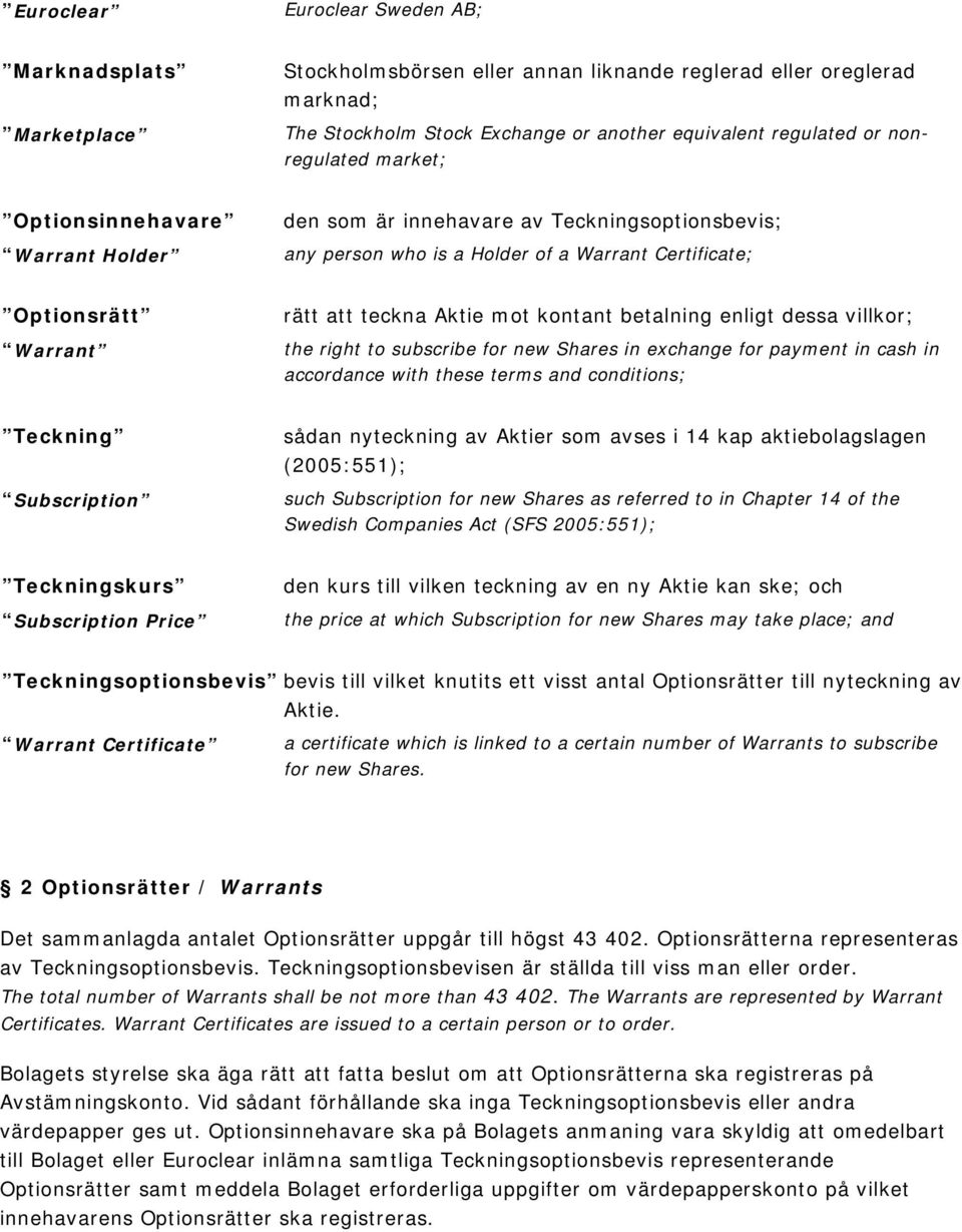 mot kontant betalning enligt dessa villkor; the right to subscribe for new Shares in exchange for payment in cash in accordance with these terms and conditions; Teckning Subscription sådan nyteckning