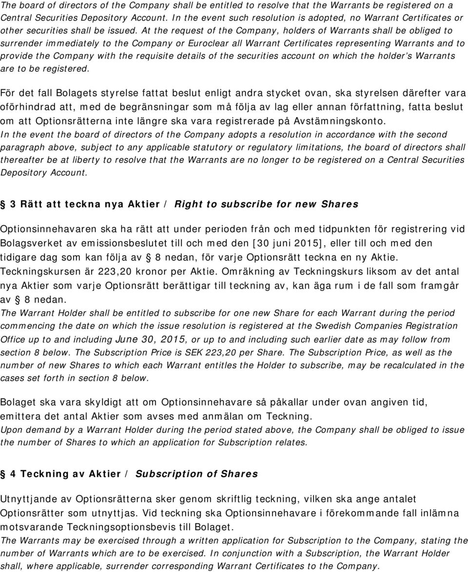 At the request of the Company, holders of Warrants shall be obliged to surrender immediately to the Company or Euroclear all Warrant Certificates representing Warrants and to provide the Company with