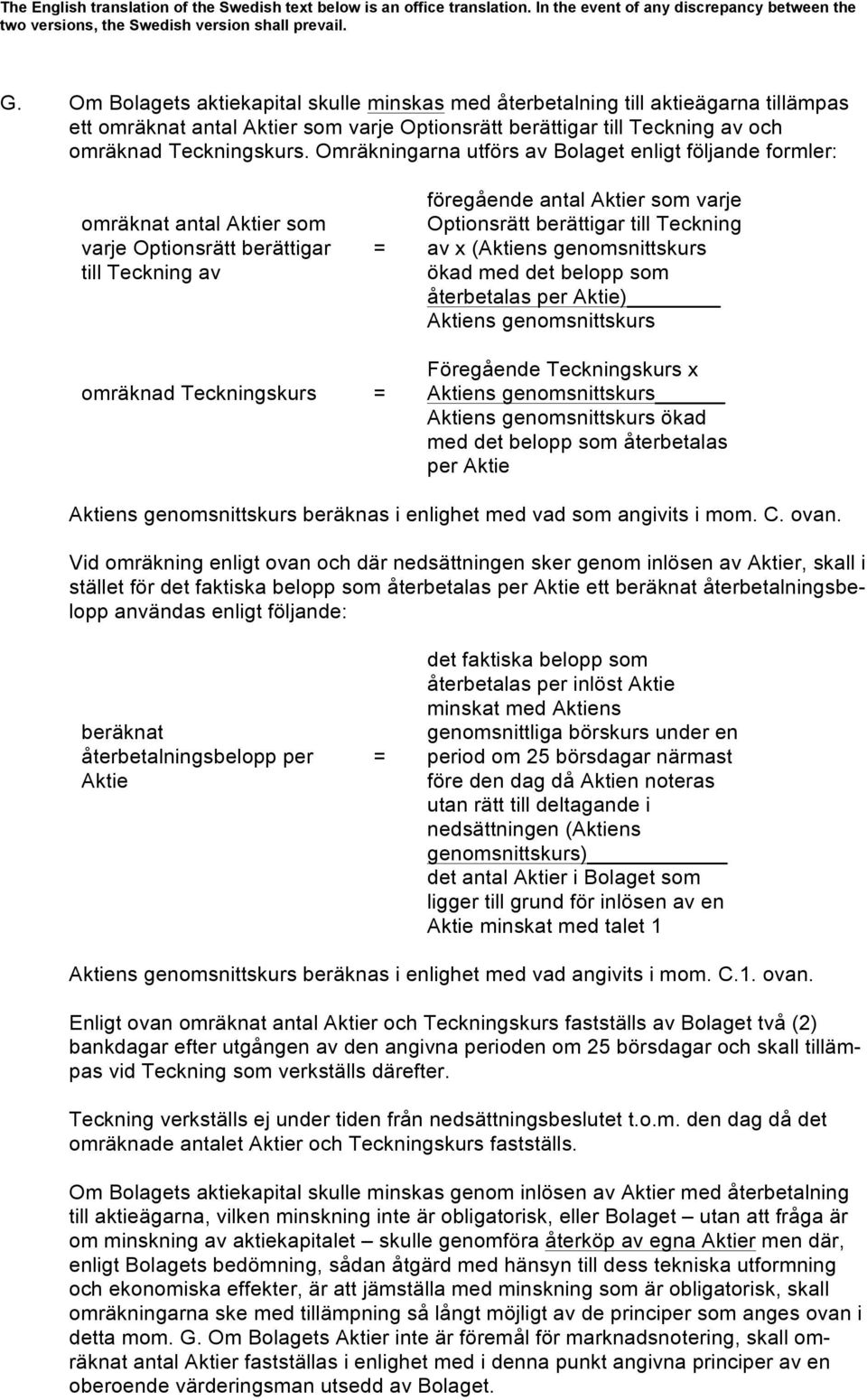 Teckning av (Aktiens genomsnittskurs ökad med det belopp som återbetalas per Aktie) Aktiens genomsnittskurs omräknad Teckningskurs = Föregående Teckningskurs Aktiens genomsnittskurs Aktiens