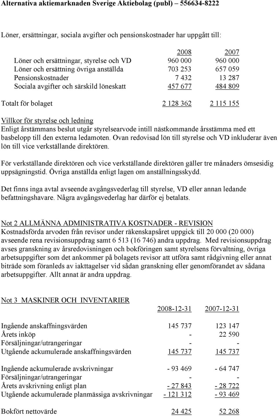 styrelsearvode intill nästkommande årsstämma med ett basbelopp till den externa ledamoten. Ovan redovisad lön till styrelse och VD inkluderar även lön till vice verkställande direktören.