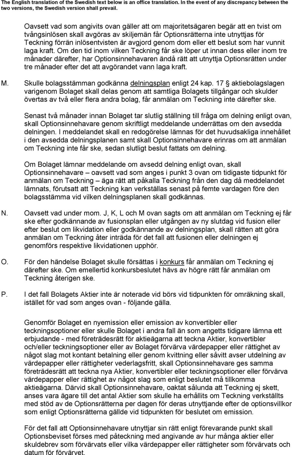 Om den tid inom vilken Teckning får ske löper ut innan dess eller inom tre månader därefter, har Optionsinnehavaren ändå rätt att utnyttja Optionsrätten under tre månader efter det att avgörandet