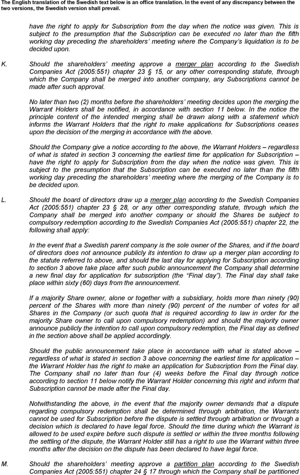 Should the shareholders meeting approve a merger plan according to the Swedish Companies Act (2005:551) chapter 23 15, or any other corresponding statute, through which the Company shall be merged