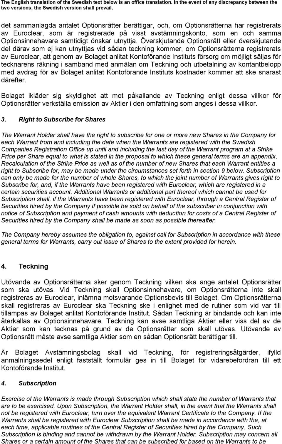 Överskjutande Optionsrätt eller överskjutande del därav som ej kan utnyttjas vid sådan teckning kommer, om Optionsrätterna registrerats av Euroclear, att genom av Bolaget anlitat Kontoförande