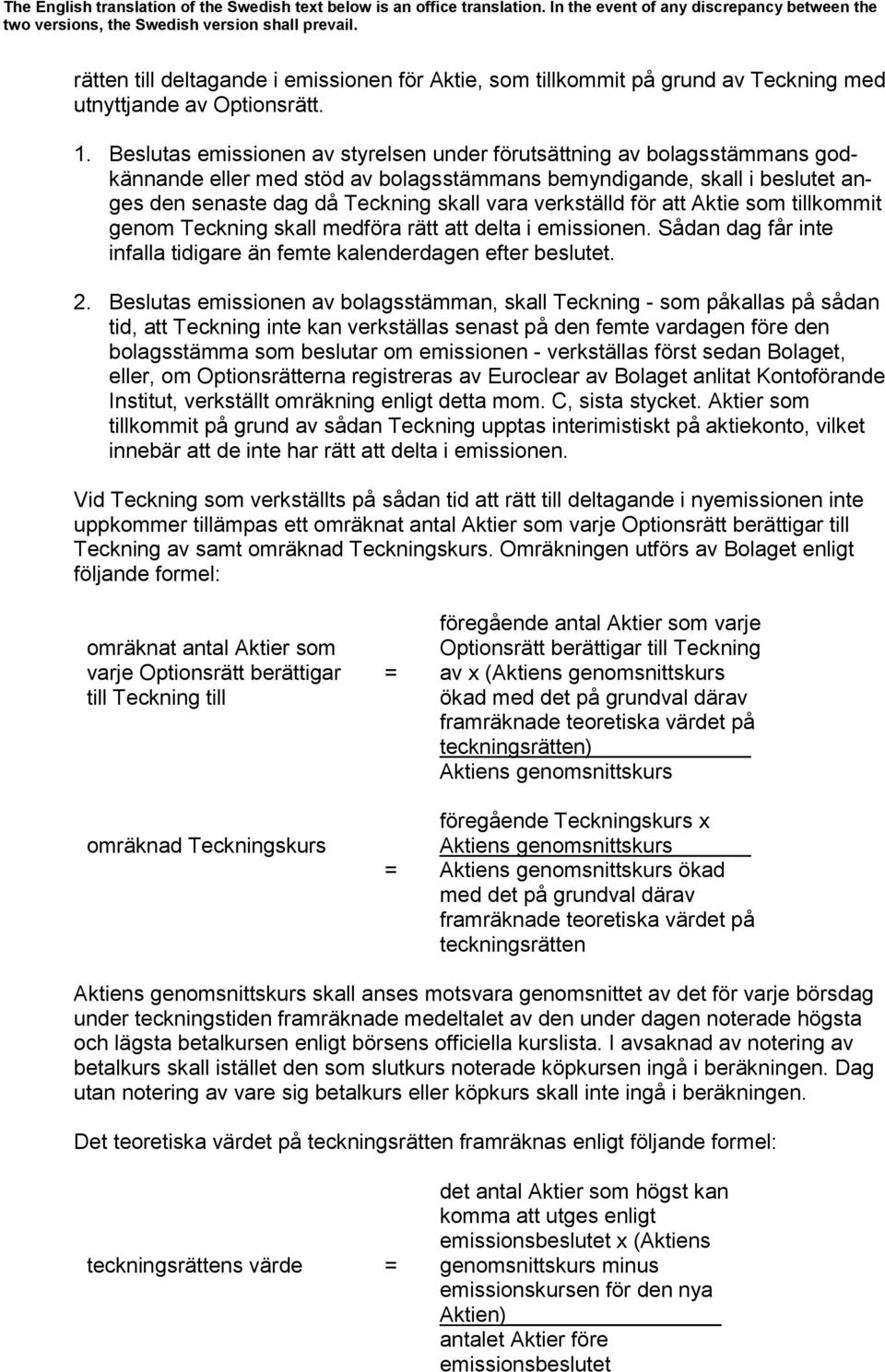 verkställd för att Aktie som tillkommit genom Teckning skall medföra rätt att delta i emissionen. Sådan dag får inte infalla tidigare än femte kalenderdagen efter beslutet. 2.