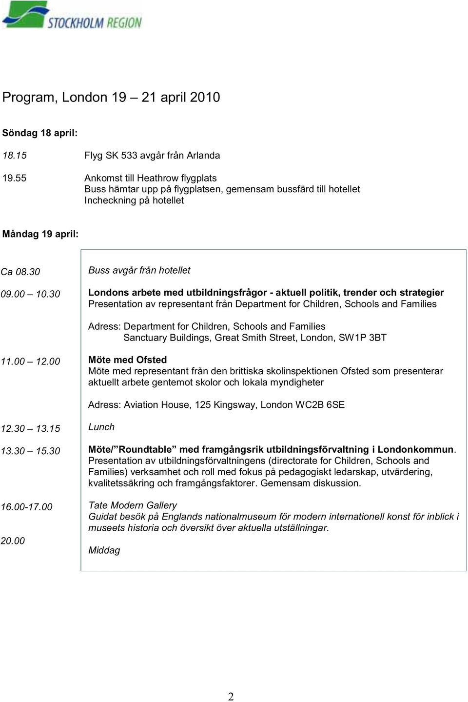 30 Buss avgår från hotellet Londons arbete med utbildningsfrågor - aktuell politik, trender och strategier Presentation av representant från Department for Children, Schools and Families Adress: